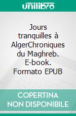 Jours tranquilles à AlgerChroniques du Maghreb. E-book. Formato EPUB ebook di Mélanie Matarese