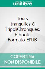 Jours tranquilles à TripoliChroniques. E-book. Formato EPUB ebook