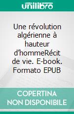 Une révolution algérienne à hauteur d’hommeRécit de vie. E-book. Formato EPUB ebook di Mohammed Bedjaoui