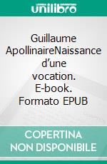 Guillaume ApollinaireNaissance d’une vocation. E-book. Formato EPUB ebook