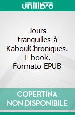 Jours tranquilles à KaboulChroniques. E-book. Formato EPUB ebook di Emmanuel Moy