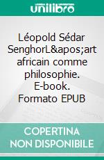 Léopold Sédar SenghorL&apos;art africain comme philosophie. E-book. Formato EPUB