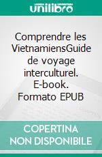 Comprendre les VietnamiensGuide de voyage interculturel. E-book. Formato EPUB ebook di Nicolas Leymonerie