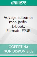 Voyage autour de mon jardin. E-book. Formato EPUB ebook di Alphonse Karr