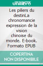 Les piliers du destinLa chronomancie expression de la vision chinoise du monde. E-book. Formato EPUB ebook di Jean-Michel de Kermadec