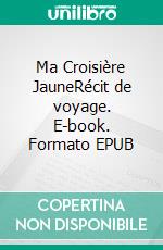 Ma Croisière JauneRécit de voyage. E-book. Formato EPUB ebook di William Robert Sivel