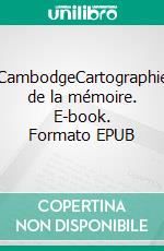 CambodgeCartographie de la mémoire. E-book. Formato EPUB ebook