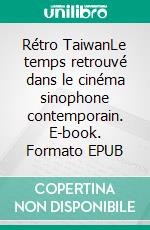 Rétro TaiwanLe temps retrouvé dans le cinéma sinophone contemporain. E-book. Formato EPUB