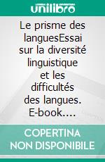 Le prisme des languesEssai sur la diversité linguistique et les difficultés des langues. E-book. Formato EPUB ebook di Nicolas Tournadre