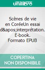 Scènes de vie en CoréeUn essai d&apos;interprétation. E-book. Formato EPUB ebook