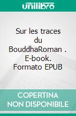 Sur les traces du BouddhaRoman . E-book. Formato EPUB ebook di René Grousset