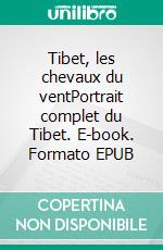 Tibet, les chevaux du ventPortrait complet du Tibet. E-book. Formato EPUB