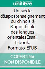 Un siècle d'enseignement du chinois à l'École des langues orientalesEssai. E-book. Formato EPUB ebook di Marie-Claire Bergère