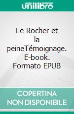 Le Rocher et la peineTémoignage. E-book. Formato EPUB