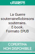 La Guerre souterraineRobinsons souterrains. E-book. Formato EPUB