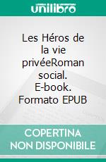 Les Héros de la vie privéeRoman social. E-book. Formato EPUB ebook di Ponson du Terrail