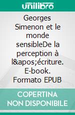 Georges Simenon et le monde sensibleDe la perception à l'écriture. E-book. Formato EPUB ebook di Bernard Alavoine