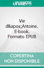 Vie d&apos;Antoine. E-book. Formato EPUB ebook