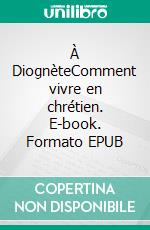 À DiognèteComment vivre en chrétien. E-book. Formato EPUB ebook