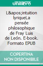 L'intuition lyriqueLa pensée philosophique de Fray Luis de León. E-book. Formato EPUB ebook