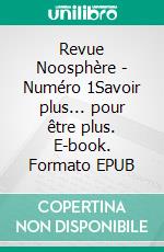 Revue Noosphère - Numéro 1Savoir plus... pour être plus. E-book. Formato EPUB ebook