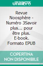 Revue Noosphère - Numéro 3Savoir plus... pour être plus. E-book. Formato EPUB ebook