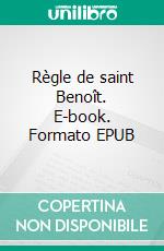 Règle de saint Benoît. E-book. Formato EPUB ebook