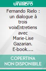 Fernando Rielo : un dialogue à trois voixEntretiens avec Marie-Lise Gazarian. E-book. Formato EPUB ebook