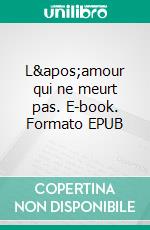 L&apos;amour qui ne meurt pas. E-book. Formato EPUB ebook