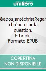 L'antéchristRegard chrétien sur la question. E-book. Formato EPUB ebook di Yohan Picquart