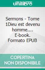 Sermons - Tome 1Dieu est devenu homme.... E-book. Formato EPUB ebook