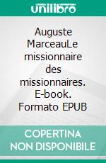 Auguste MarceauLe missionnaire des missionnaires. E-book. Formato EPUB ebook