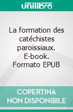 La formation des catéchistes paroissiaux. E-book. Formato EPUB ebook