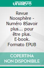 Revue Noosphère - Numéro 8Savoir plus... pour être plus. E-book. Formato EPUB ebook