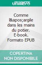 Comme l&apos;argile dans les mains du potier. E-book. Formato EPUB ebook