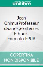 Jean OnimusProfesseur d&apos;existence. E-book. Formato EPUB ebook