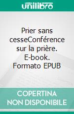 Prier sans cesseConférence sur la prière. E-book. Formato EPUB ebook