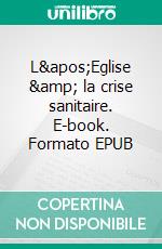 L'Eglise & la crise sanitaire. E-book. Formato EPUB ebook di Gabriel Faugloire