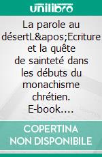 La parole au désertL&apos;Ecriture et la quête de sainteté dans les débuts du monachisme chrétien. E-book. Formato EPUB ebook