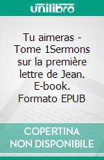 Tu aimeras - Tome 1Sermons sur la première lettre de Jean. E-book. Formato EPUB ebook di Augustin d’Hippone