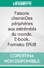 Faisons cheminDes périphéries aux extrémités du monde. E-book. Formato EPUB ebook di Gérard Defois