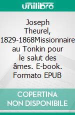 Joseph Theurel, 1829-1868Missionnaire au Tonkin pour le salut des âmes. E-book. Formato EPUB ebook