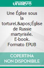 Une Église sous la tortureL'Église de Russie martyrisée. E-book. Formato EPUB ebook di Vladimir Zelinsky