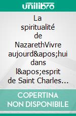 La spiritualité de NazarethVivre aujourd'hui dans l'esprit de Saint Charles de Foucauld. E-book. Formato EPUB ebook di Jacques Keryell