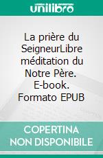 La prière du SeigneurLibre méditation du Notre Père. E-book. Formato EPUB