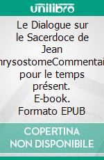 Le Dialogue sur le Sacerdoce de Jean ChrysostomeCommentaire pour le temps présent. E-book. Formato EPUB ebook