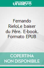 Fernando RieloLe baiser du Père. E-book. Formato EPUB ebook di Estelle Grégoire