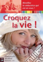 Croquez la vie !Réveillez la séductrice qui est en vous !. E-book. Formato EPUB