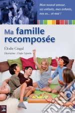 Ma famille recomposéeUn guide pratique pour relever le défi quotidien posé par la recomposition d’un foyer. E-book. Formato EPUB