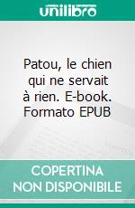 Patou, le chien qui ne servait à rien. E-book. Formato EPUB ebook